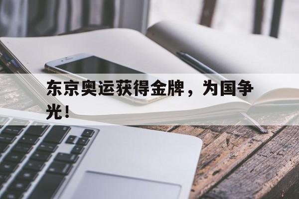 IM电竞app下载-东京奥运获得金牌，为国争光！