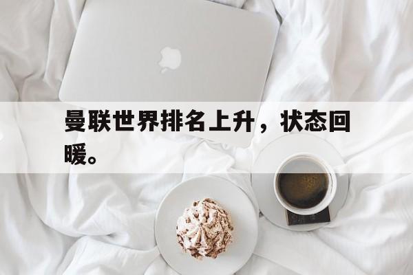 IM电竞app下载-曼联世界排名上升，状态回暖。