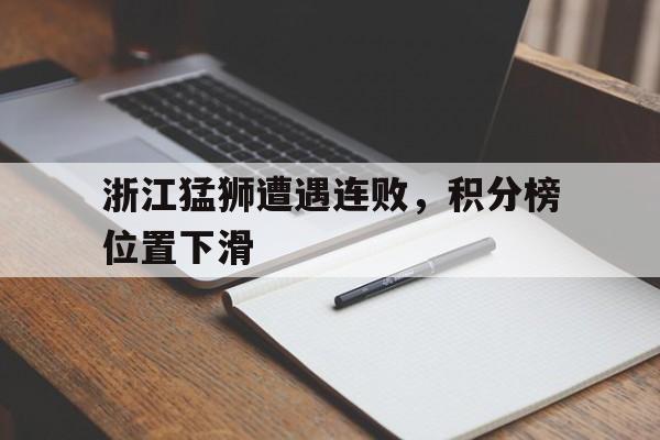 IMdianjingsports-浙江猛狮遭遇连败，积分榜位置下滑