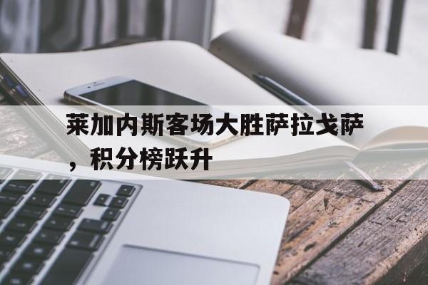 IMdianjingsports-莱加内斯客场大胜萨拉戈萨，积分榜跃升